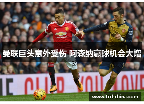 曼联巨头意外受伤 阿森纳赢球机会大增