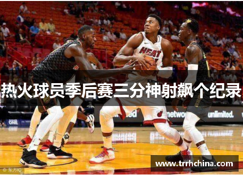 热火球员季后赛三分神射飙个纪录