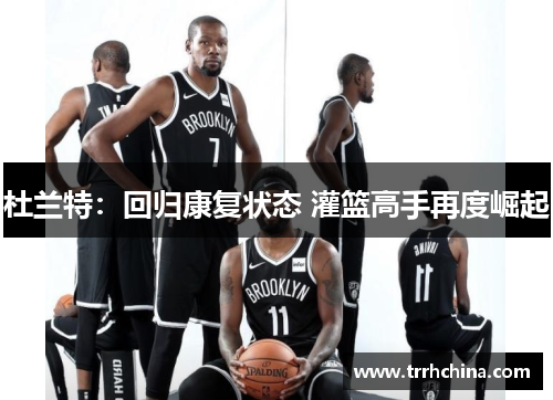 杜兰特：回归康复状态 灌篮高手再度崛起